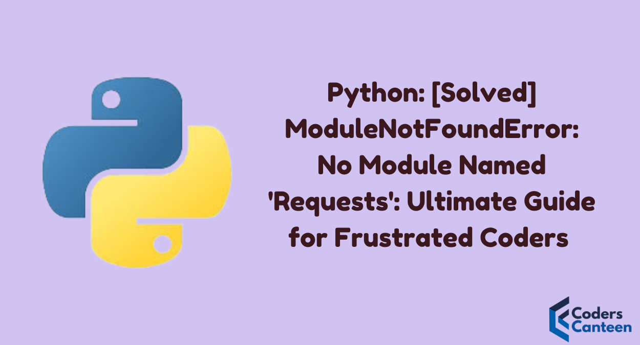 Python: [Solved] ModuleNotFoundError: No Module Named 'Requests': Ultimate Guide for Frustrated Coders